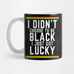 I Didn't Choose to be Black, I Just Got Lucky Mug